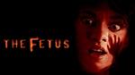 فيلم The Fetus: تجربة رعب جديدة ومشوقة